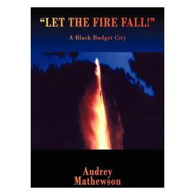 "Let the Fire Fall!: A Black Budget City" - "" ("Mathewson Audrey")(Paperback)