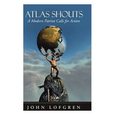 "Atlas Shouts: A Modern Patriot Calls for Action" - "" ("Lofgren John")(Pevná vazba)