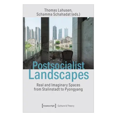 "Postsocialist Landscapes: Real and Imaginary Spaces from Stalinstadt to Pyongyang" - "" ("Lahus