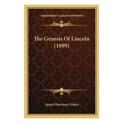 "The Genesis Of Lincoln (1899)" - "" ("Cathey James Harrison")(Paperback)