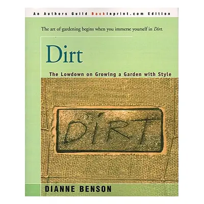 "Dirt: The Lowdown on Growing a Garden with Style" - "" ("Benson Dianne S.")(Paperback)