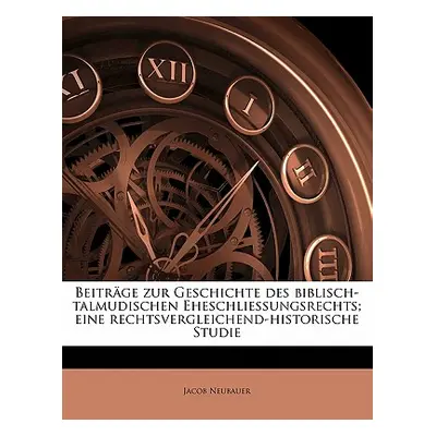 "Beitrage Zur Geschichte Des Biblisch-Talmudischen Eheschliessungsrechts; Eine Rechtsvergleichen