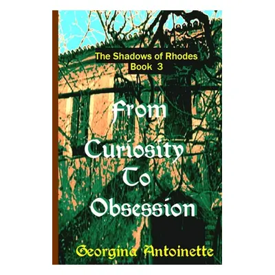 "From Curiosity to Obsession: The Shadows of Rhodes, Book 3" - "" ("Antoinette Georgina")(Paperb