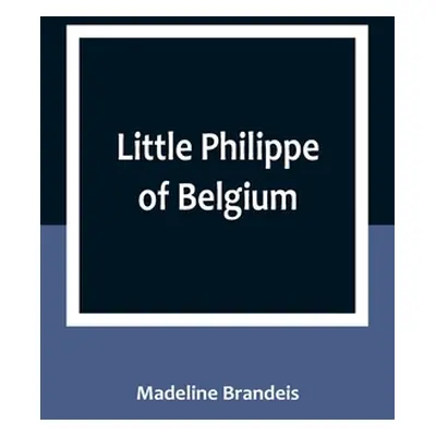 "Little Philippe of Belgium" - "" ("Brandeis Madeline")(Paperback)