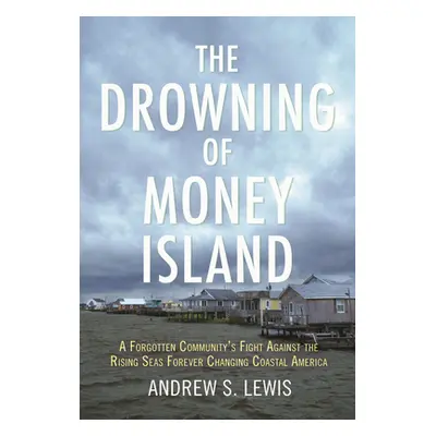 "The Drowning of Money Island: A Forgotten Community's Fight Against the Rising Seas Forever Cha