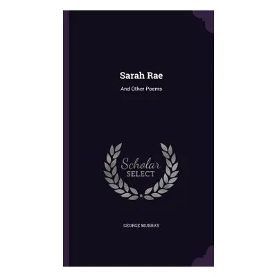 "Sarah Rae: And Other Poems" - "" ("Murray George")(Pevná vazba)