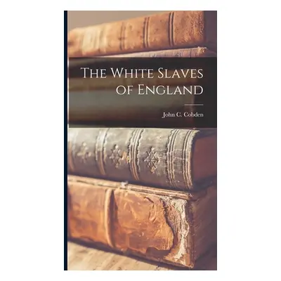 "The White Slaves of England" - "" ("Cobden John C.")(Pevná vazba)