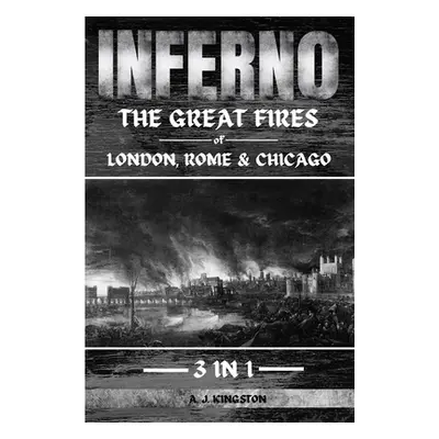 "Inferno: The Great Fires Of London, Rome & Chicago" - "" ("Kingston A. J.")(Paperback)