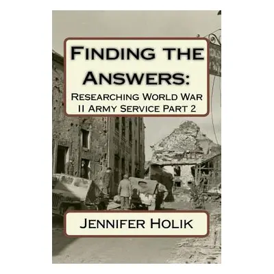 "Finding the Answers: Researching World War II Army Service Part 2" - "" ("Holik Jennifer")(Pape