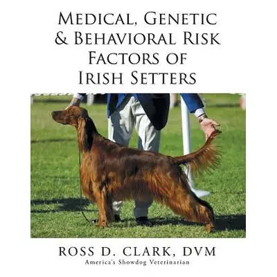 "Medical, Genetic & Behavioral Risk Factors of Irish Setters" - "" ("Clark DVM Ross D.")(Paperba