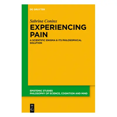 "Experiencing Pain: A Scientific Enigma and Its Philosophical Solution" - "" ("Coninx Sabrina")(