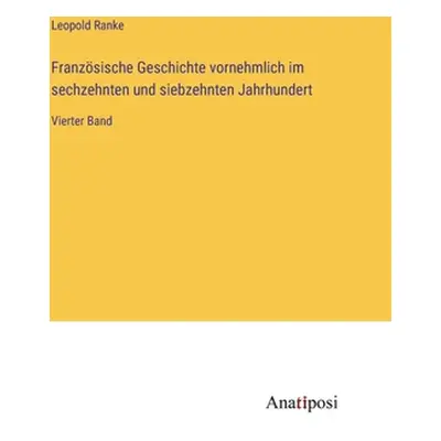 "Franzsische Geschichte vornehmlich im sechzehnten und siebzehnten Jahrhundert: Vierter Band" - 