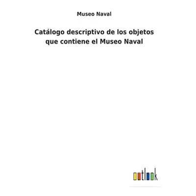 "Catlogo descriptivo de los objetos que contiene el Museo Naval" - "" ("Museo Naval")(Pevná vazb