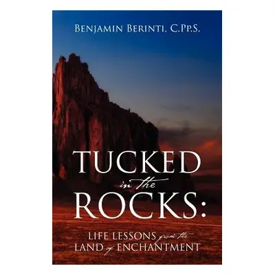 "Tucked in the Rocks: Life Lessons from the Land of Enchantment" - "" ("Berinti Cpps Benjamin")(