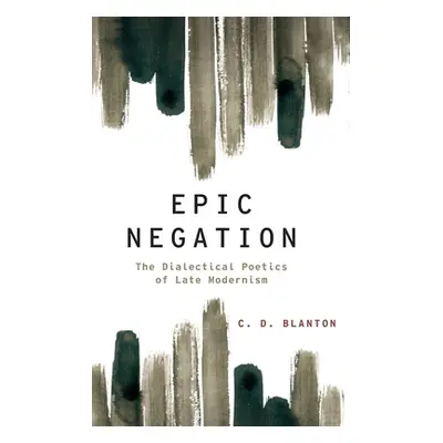 "Epic Negation: The Dialectical Poetics of Late Modernism" - "" ("Blanton C. D.")(Pevná vazba)