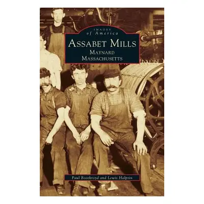 "Assabet Mills: Maynard Massachusetts" - "" ("Boothroyd Paul")(Pevná vazba)