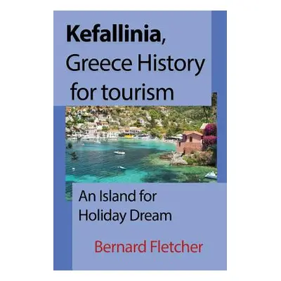 "Kefallinia, Greece History for tourism: An Island for Holiday Dream" - "" ("Fletcher Bernard")(