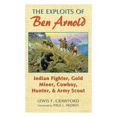 "The Exploits of Ben Arnold: Indian Fighter, Gold Miner, Cowboy, Hunter, and Army Scoutvolume 64