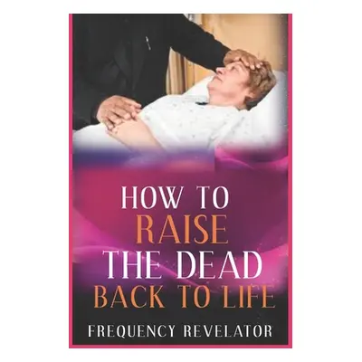 "How to Raise the Dead Back to Life" - "" ("Revelator Frequency")(Paperback)