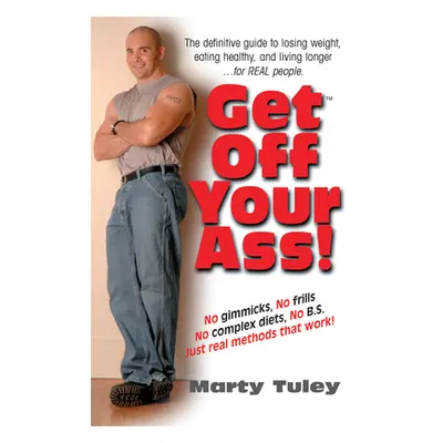 "Get Off Your Ass!: The Definitive Guide to Losing Weight, Eating Healthy, and Living Longer...f