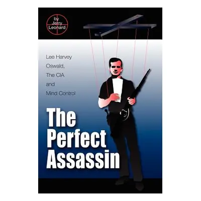 "The Perfect Assassin: Lee Harvey Oswald, The CIA and Mind Control" - "" ("Leonard Jerry")(Paper