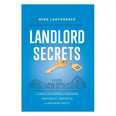 "Landlord Secrets: A Complete System for Managing Your Rental Properties for Maximum Profit!" - 