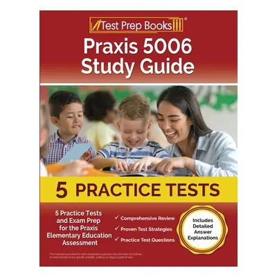 "Praxis 5006 Study Guide: 5 Practice Tests and Exam Prep for the Praxis Elementary Education Ass