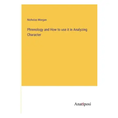 "Phrenology and How to use it in Analyzing Character" - "" ("Morgan Nicholas")(Paperback)