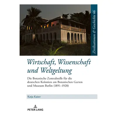 "Wirtschaft, Wissenschaft Und Weltgeltung.: Die Botanische Zentralstelle Fuer Die Deutschen Kolo