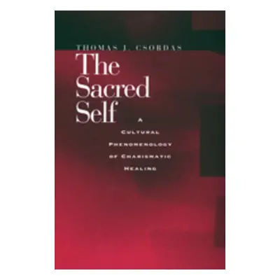 "The Sacred Self: A Cultural Phenomenology of Charismatic Healing" - "" ("Csordas Thomas J.")(Pa