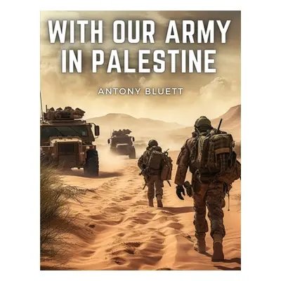 "With Our Army In Palestine" - "" ("Antony Bluett")(Paperback)