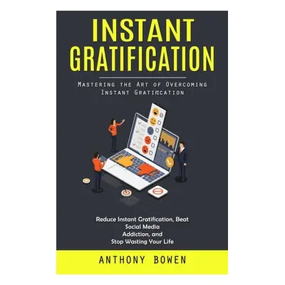 "Instant Gratification: Mastering the Art of Overcoming Instant Gratification