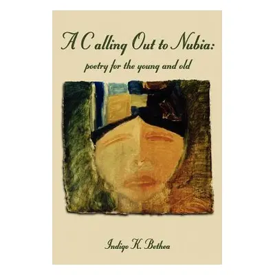 "A Calling Out to Nubia:: Poetry for the Young and Old" - "" ("Bethea Indigo K.")(Paperback)