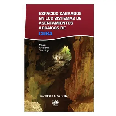 "Espacios sagrados en los sistemas de asentamientos arcaicos de Cuba: Magia, Ritualismo y Simbol