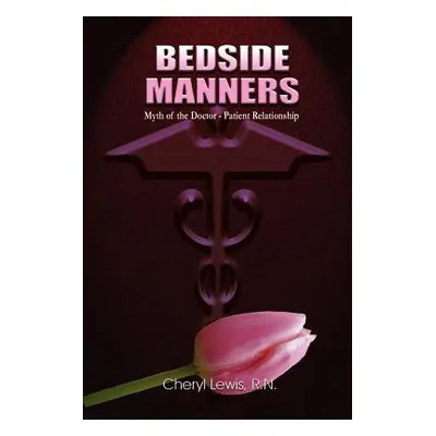 "Bedside Manners: Myth of the Doctor-Patient Relationship" - "" ("Lewis Cheryl")(Paperback)