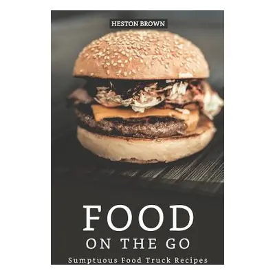 "Food on the go: Sumptuous Food Truck Recipes" - "" ("Brown Heston")(Paperback)