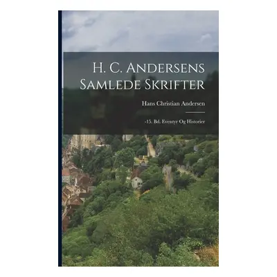 "H. C. Andersens Samlede Skrifter: -15. Bd. Eventyr Og Historier" - "" ("Andersen Hans Christian