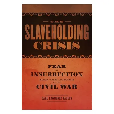 "The Slaveholding Crisis: Fear of Insurrection and the Coming of the Civil War" - "" ("Paulus Ca