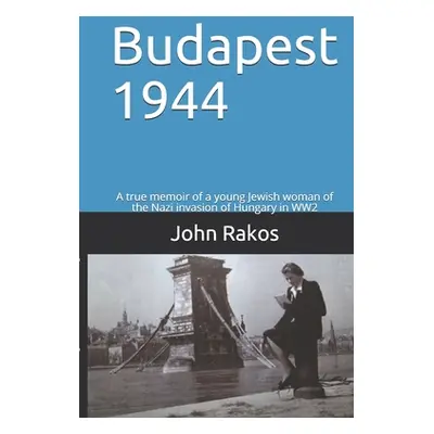 "Budapest 1944: A true memoir of the Nazi invasion of Hungary in WW2" - "" ("Rakos John")(Paperb