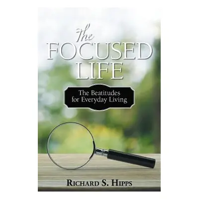 "The Focused Life: The Beatitudes for Everyday Living" - "" ("Hipps Richard S.")(Paperback)