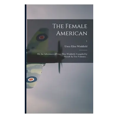 "The Female American; or, the Adventures of Unca Eliza Winkfield. Compiled by Herself. In Two Vo