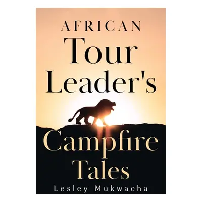 "African Tour Leader's Campfire Tales" - "" ("Mukwacha Lesley")(Paperback)