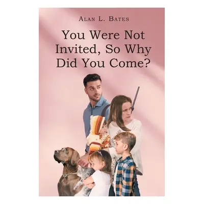 "You Were Not Invited, So Why Did You Come?" - "" ("Bates Alan L.")(Paperback)