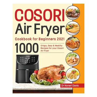 "Cosori Air Fryer Cookbook for Beginners 2021: 1000 knusprige, einfache & gesunde Rezepte fr Ihr