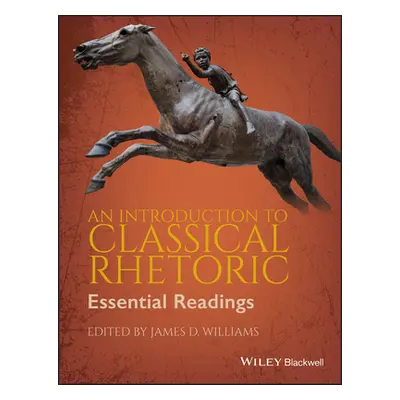 "An Introduction to Classical Rhetoric: Essential Readings" - "" ("Williams James D.")(Paperback