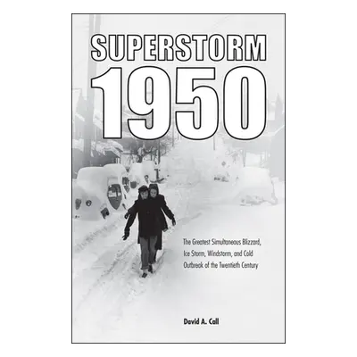 "Superstorm 1950: The Greatest Simultaneous Blizzard, Ice Storm, Windstorm, and Cold Outbreak of