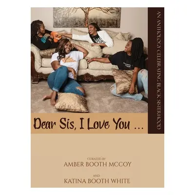 "Dear Sis, I Love You ... (Color): An Anthology Celebrating Black Sisterhood" - "" ("McCoy Amber