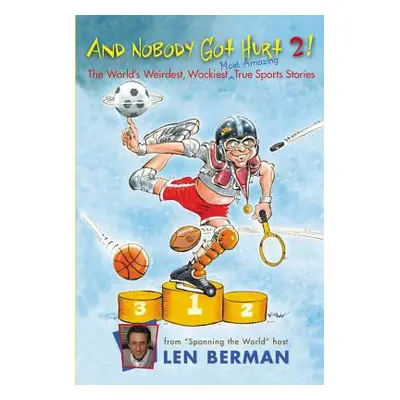 "And Nobody Got Hurt 2!: The World's Weirdest, Wackiest, Most Amazing True Sports Stories" - "" 