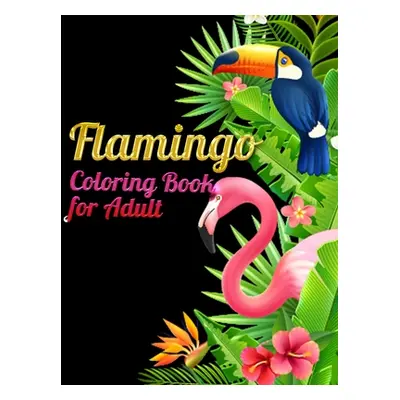 "Flamingo Coloring Book for Adults: Best Adult Coloring Book with Fun, Easy, flower pattern and 