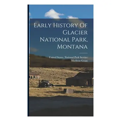 "Early History Of Glacier National Park, Montana" - "" ("Grant Madison")(Pevná vazba)